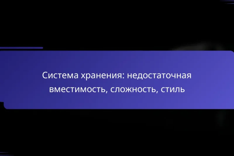 Система хранения: недостаточная вместимость, сложность, стиль