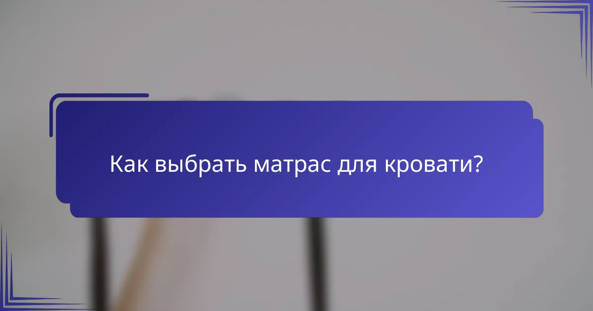 Как выбрать матрас для кровати?